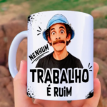 Arquivo Caneca Seu Madruga Nenhum Trabalho é Ruim Ter Que Trabalhar