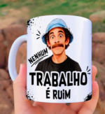 Arquivo Caneca Seu Madruga Nenhum Trabalho é Ruim Ter Que Trabalhar